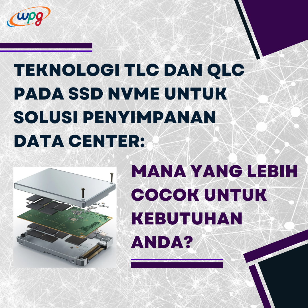Teknologi TLC dan QLC pada SSD NVMe Untuk Solusi Penyimpanan Data Center: Mana yang Lebih Cocok Untuk Kebutuhan Anda?